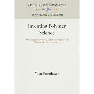 Inventing Polymer Science - (Anniversary Collection) by  Yasu Furukawa (Hardcover) - 1 of 1