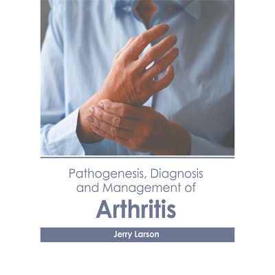 Pathogenesis, Diagnosis and Management of Arthritis - by  Jerry Larson (Hardcover)