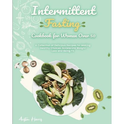 Intermittent Fasting Cookbook for Women Over 50 - by  Austin Harris (Paperback)