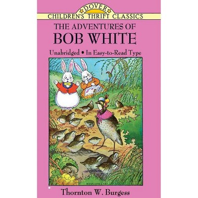 The Adventures of Bob White - (Dover Children's Thrift Classics) by  Thornton W Burgess (Paperback)