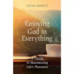 Enjoying God in Everything - by  Steve DeWitt (Paperback)