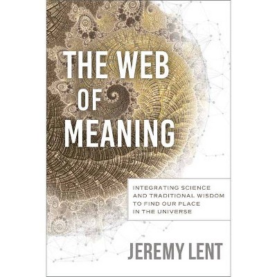 The Web of Meaning - by  Jeremy Lent (Hardcover)