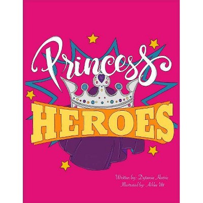 Princess Heroes - by  Dytania Harris (Paperback)