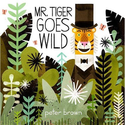 Mr. Tiger Goes Wild - by  Peter Brown (Hardcover)