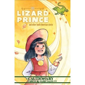 The Lizard Prince and Other South American Stories - (Cautionary Fables and Fairytales) by  Kate Ashwin & Kel McDonald (Paperback) - 1 of 1