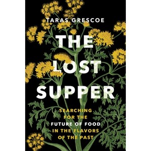 The Lost Supper - (A Fascinating Book That Leaves You Hungry for More.--Kirkus Starred Review) by Taras Grescoe - 1 of 1