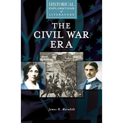 The Civil War Era - (Historical Explorations of Literature) by  James Meredith (Hardcover)
