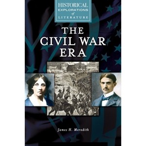 The Civil War Era - (Historical Explorations of Literature) by  James Meredith (Hardcover) - 1 of 1