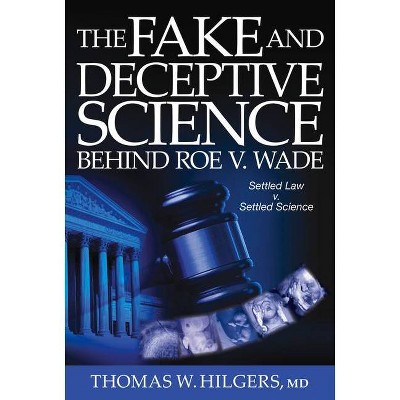 The Fake and Deceptive Science Behind Roe V. Wade - by  Thomas W Hilgers (Hardcover)