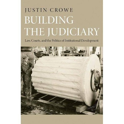 Building the Judiciary - (Princeton Studies in American Politics: Historical, Internat) by  Justin Crowe (Paperback)