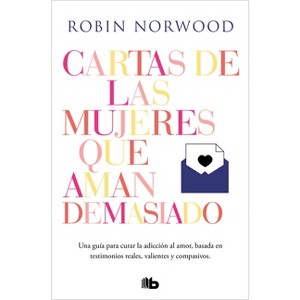 Cartas de Las Mujeres Que Aman Demasiado / Letters from Women Who Love Too Much - by  Robin Norwood (Paperback) - 1 of 1