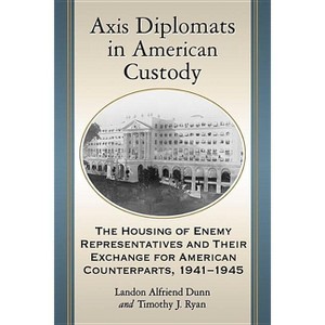 Axis Diplomats in American Custody - by  Landon Alfriend Dunn & Timothy J Ryan (Paperback) - 1 of 1