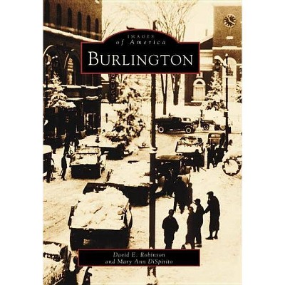 Burlington - (Images of America (Arcadia Publishing)) by  David E Robinson & Mary Ann Dispirito (Paperback)