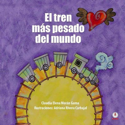 El tren más pesado del mundo - by  Claudia Elena Morán Gama (Paperback)