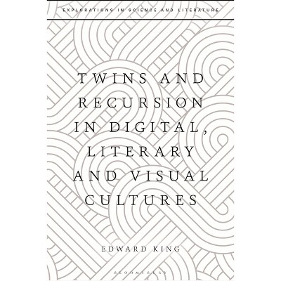 Twins and Recursion in Digital, Literary and Visual Cultures - (Explorations in Science and Literature) by  Edward King (Paperback)