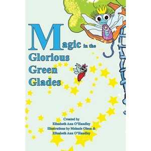 Magic in the Glorious Green Glades - by  Elizabeth Ann O'Handley (Hardcover) - 1 of 1