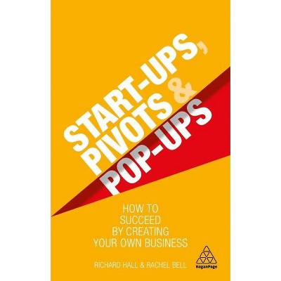 Start-Ups, Pivots and Pop-Ups - by  Richard Hall & Rachel Bell (Paperback)