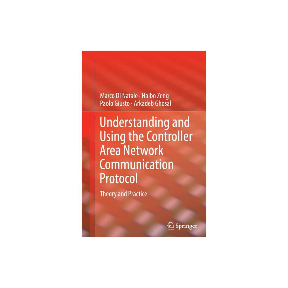 Understanding and Using the Controller Area Network Communication Protocol - by Marco Di Natale & Haibo Zeng & Paolo Giusto & Arkadeb Ghosal