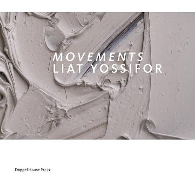 Movements: Liat Yossifor - by  Karen Lang & Christopher Michno & Stella Rollig & Ed Schad (Hardcover)