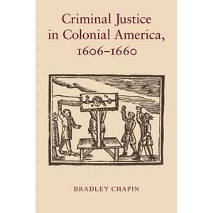 Criminal Justice in Colonial America, 1606-1660 - by  Bradley Chapin (Paperback) - 1 of 1