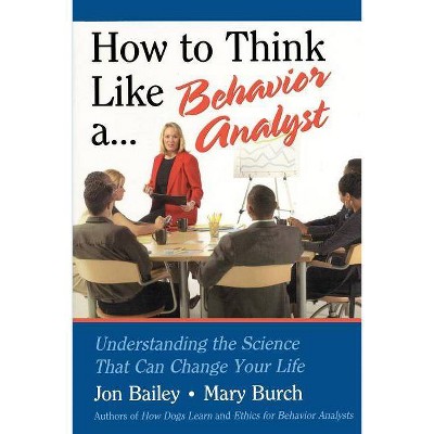 How to Think Like a Behavior Analyst - by  Jon Bailey & Mary Burch (Paperback)