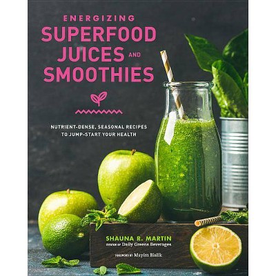 Energizing Superfood Juices and Smoothies - by  Shauna R Martin (Hardcover)