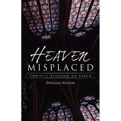 Heaven Misplaced - by  Douglas Wilson (Paperback)