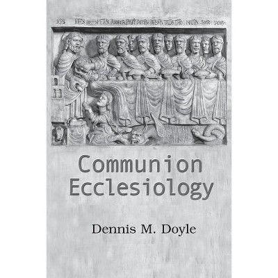 Communion Ecclesiology - by  Dennis M Doyle (Paperback)