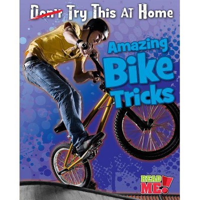 Amazing Bike Tricks - (Read Me!: Try This at Home!) by  Ellen Labrecque (Paperback)