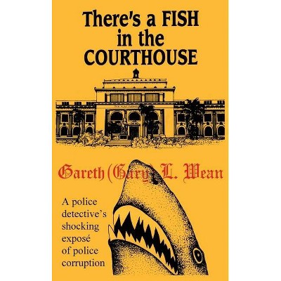 There's A Fish In The Courthouse - by  Gary L Wean (Hardcover)