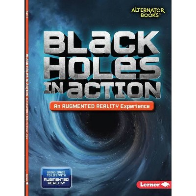 Black Holes in Action (an Augmented Reality Experience) - (Space in Action: Augmented Reality (Alternator Books (R) )) by  Kevin Kurtz (Paperback)