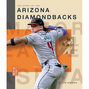 The Story of the Arizona Diamondbacks - (Creative Sports: Major League Baseball) by  Jim Whiting (Paperback) - 1 of 1