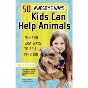 50 Awesome Ways Kids Can Help Animals - by  Ingrid Newkirk (Paperback) - 1 of 1