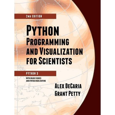 Python Programming and Visualization for Scientists - 2nd Edition by  Alex Decaria & Grant W Petty (Paperback)