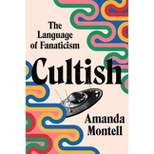 Cultish - by  Amanda Montell (Hardcover)