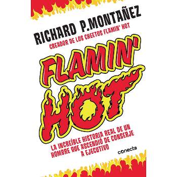 Flamin' Hot: La IncreÃ­Ble Historia Real Del Ascenso De Un Hombre - By Richard Montañez ( Paperback )