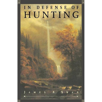 In Defense of Hunting - by  James A Swan (Paperback)