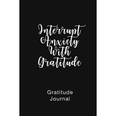 Gratitude Journal Interrupt Anxiety With Gratitude - by  Brenda Nathan (Paperback)