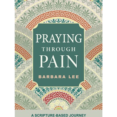 Praying Through Pain - by  Barbara Lee (Paperback)