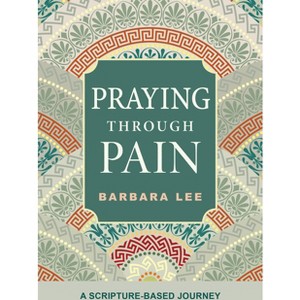 Praying Through Pain - by  Barbara Lee (Paperback) - 1 of 1