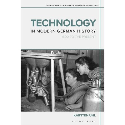 Technology in Modern German History - (Bloomsbury History of Modern Germany) Annotated by  Karsten Uhl (Hardcover)