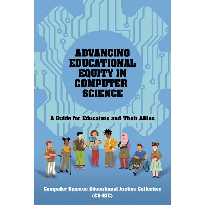 Advancing Educational Equity in Computer Science - (Open Educational Resources) by  Computer Science Educational Justice (Paperback)