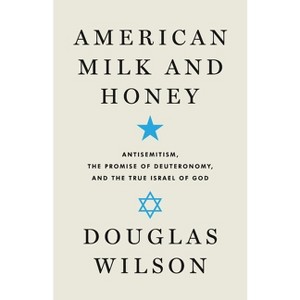 American Milk and Honey: Antisemitism, the Promise of Deuteronomy, and the True Israel of God - by  Douglas Wilson (Paperback) - 1 of 1