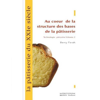 La pâtisserie du XXIe siècle, au coeur de la structure des bases de la pâtisserie - by  Berry Farah (Paperback)