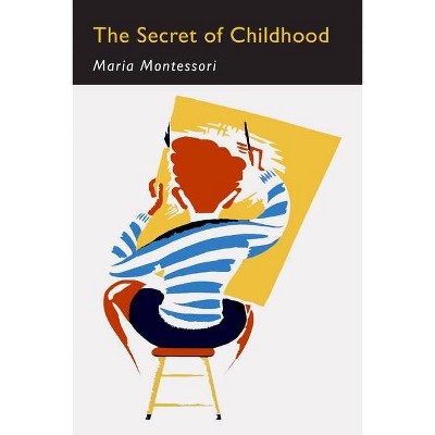 The Secret of Childhood - by  Maria Montessori (Paperback)