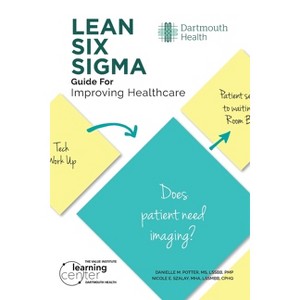 LEAN SIX SIGMA Guide for Improving Healthcare - by  Danielle M Potter & Nicole Szalay (Paperback) - 1 of 1
