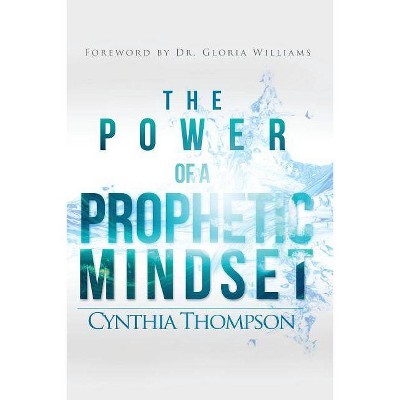 The Power of a Prophetic Mindset - by  Cynthia Thompson (Paperback)