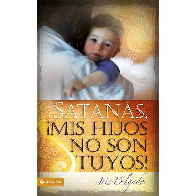  Satanás, MIS Hijos No Son Tuyos, Edición Revisada - by  Iris Delgado (Paperback) 