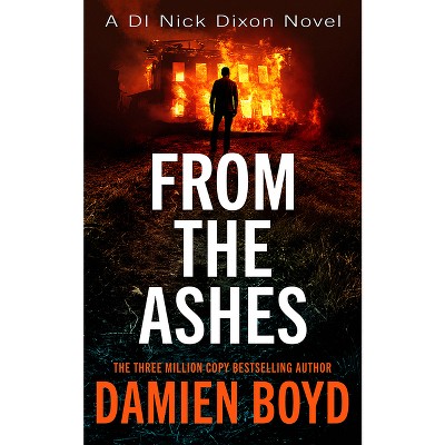 From the Ashes - (Di Nick Dixon Crime) by  Damien Boyd (Paperback)
