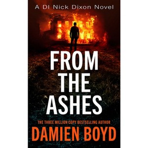 From the Ashes - (Di Nick Dixon Crime) by  Damien Boyd (Paperback) - 1 of 1